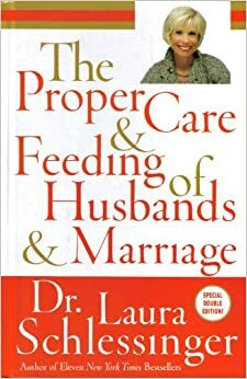 The Proper Care and Feeding of Husbands and Marriages by Laura Schlessinger