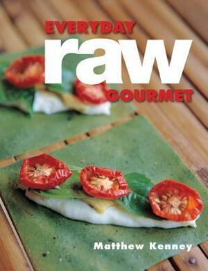 Everyday Raw Gourmet by Matthew Kenney, Miha Matei