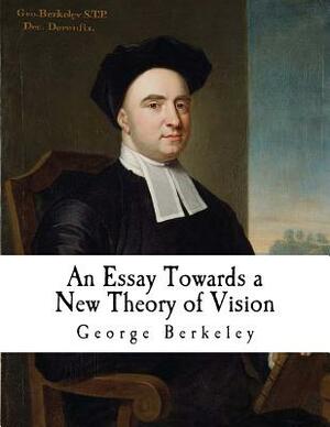 An Essay Towards: A New Theory of Vision by George Berkeley