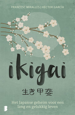 Ikigai: Het Japanse geheim voor een lang en gelukkig leven by Francesc Miralles, Héctor García, Jacqueline Visscher