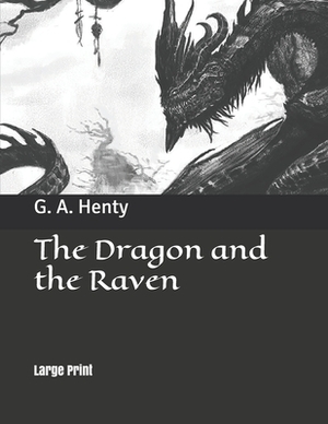 The Dragon and the Raven: Large Print by G.A. Henty