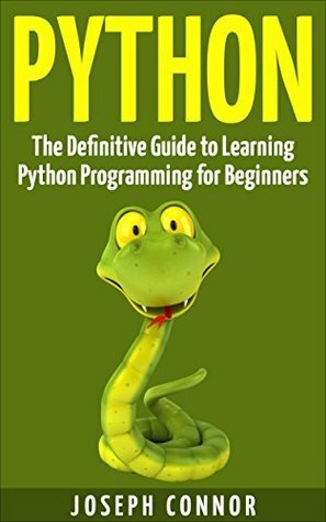 Python: The Definitive Guide to Learning Python Programming for Beginners (Computer Programming for Beginners, Python Programming, Practical Programming, Coding, Data Analysis, Functional Analysis) by Joseph Connor