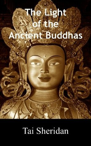 The Light of the Ancient Buddhas - Ballads of Emptiness and Awakening by Tai Sheridan