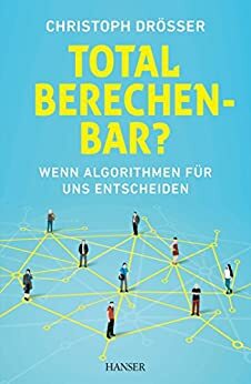 Total berechenbar?: Wenn Algorithmen für uns entscheiden by Christoph Drösser