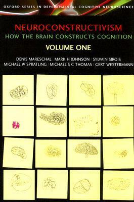 Neuroconstructivism Volume One: How the Brain Constructs Cognition by Denis Mareschal, Mark H. Johnson