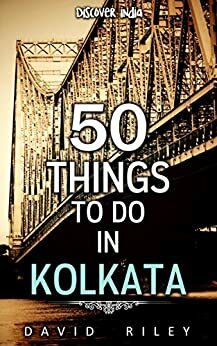 50 things to do in Kolkata by David Riley