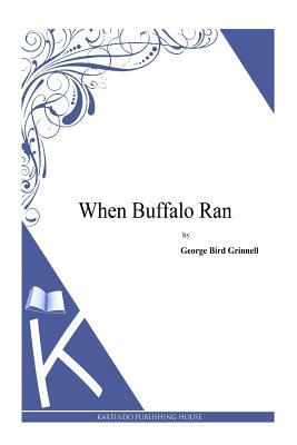 When Buffalo Ran by George Bird Grinnell