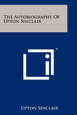 The Autobiography Of Upton Sinclair by Upton Sinclair