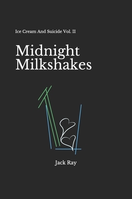 Midnight Milkshakes: Ice Cream And Suicide Vol. II by Jack Ray