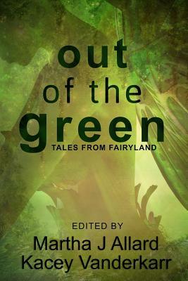 Out of the Green: Tales from Fairyland by Martha J. Allard