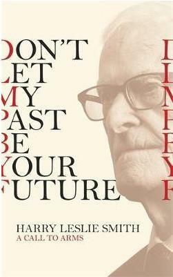 Don't Let My Past Be Your Future by Harry Leslie Smith