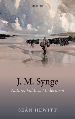 J.M. Synge: Nature, Politics, Modernism by Seán Hewitt