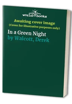 In a Green Night: Poems, 1948-1960 by Derek Walcott