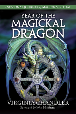 Year of the Magickal Dragon: A Seasonal Journey of Magick & Ritual by Virginia Chandler