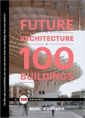 Майбутнє архітектури. 100 дивовижних будівель by Marc Kushner