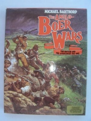 Anglo-Boer Wars: The British and the Afrikaners 1815-1902 by Michael Barthorp