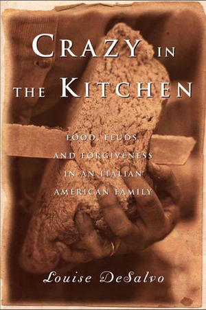 Crazy in the Kitchen: Food, Feuds, and Forgiveness in an Italian American Family by Louise DeSalvo
