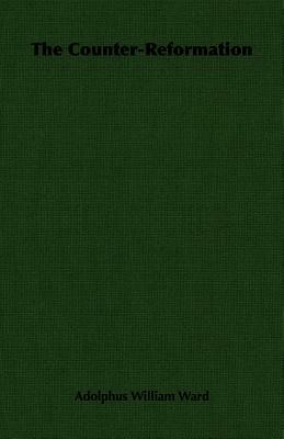 The Counter-Reformation by Adolphus William Ward