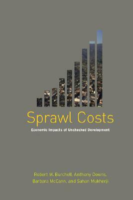 Sprawl Costs: Economic Impacts of Unchecked Development by Robert Burchell, Barbara McCann, Anthony Downs