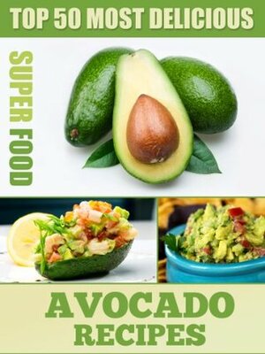 Top 50 Most Delicious Avocado Recipes (Superfood Recipes Book 3) by Julie Hatfield