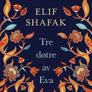 Tre døtre av Eva by Elif Shafak