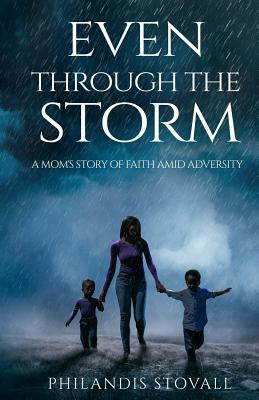 Even Through The Storm: A Mom's Story of Faith Amid Adversity by Iris M. Williams
