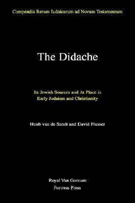 The Didache: Its Jewish Sources and Its Place in Early Judaism and Christianity by Huub Van de Sandt, David Flusser