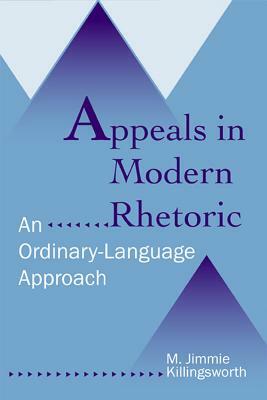 Appeals in Modern Rhetoric: An Ordinary Language Approach by M. Jimmie Killingsworth