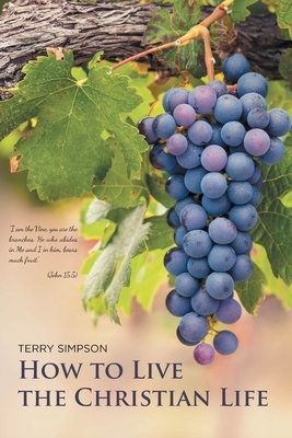 How to Live the Christian Life by Terry Simpson