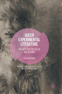 Queer Experimental Literature: The Affective Politics of Bad Reading by Tyler Bradway