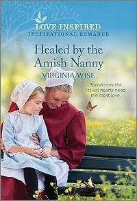 Healed by the Amish Nanny: An Uplifting Inspirational Romance by Virginia Wise