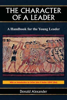 The Character of a Leader: A Handbook for the Young Leader by Donald Alexander