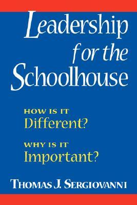 Leadership for the Schoolhouse: How is It Different? Why is It Important? by Thomas J. Sergiovanni