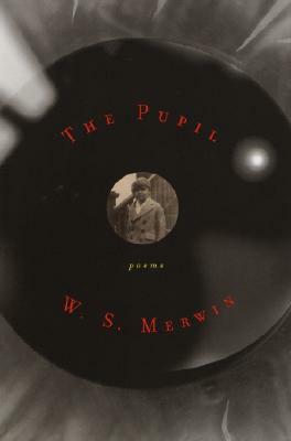 The Pupil: Poems by W. S. Merwin