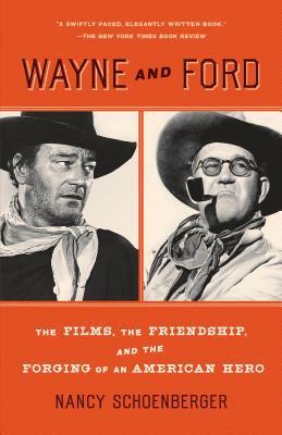 Wayne and Ford: The Films, the Friendship, and the Forging of an American Hero by Nancy Schoenberger