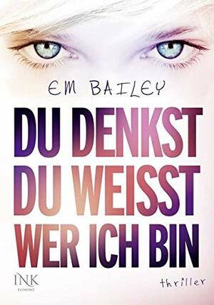 Du denkst, du weißt, wer ich bin by Martina M. Oepping, Em Bailey