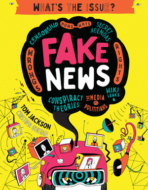 Fake News: Censorship - Hows - Whys - Secret Agendas - Wrongs - Rights - Conspiracy Theories - The Media Vs Politicians - Wiki Le by Tom Jackson