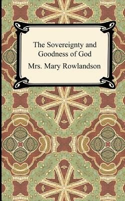 The Sovereignty and Goodness of God: A Narrative of the Captivity and Restoration of Mrs. Mary Rowlandson by Mary Rowlandson