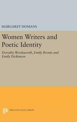 Women Writers and Poetic Identity: Dorothy Wordsworth, Emily Bronte and Emily Dickinson by Margaret Homans