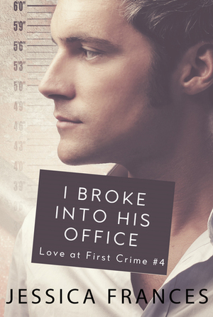 I Broke Into His Office by Jessica Frances