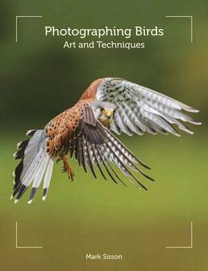 Photographing Birds: Art and Techniques by Mark Sisson