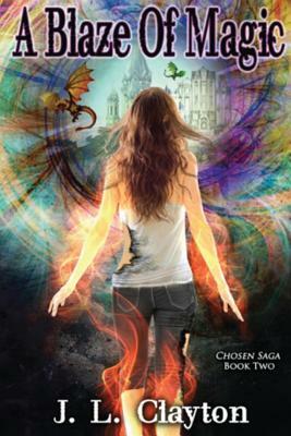 Chosen Saga Book Two: A Blaze of Magic by J. L. Clayton