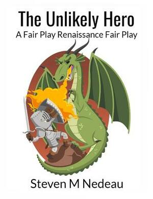 The Unlikely Hero: A Fair Play Renaissance Fair Play by Steven M. Nedeau