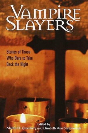 Vampire Slayers: Stories of Those Who Dare to Take Back the Night by Tanya Huff, F. Paul Wilson, Manly Wade Wellman, James Kisner, Carl Jacobi, Brian Hodge, Charles de Lint, Hugh B. Cave, Elizabeth Ann Scarborough, Richard Laymon, Ed Gorman, August Derleth, Martin H. Greenberg