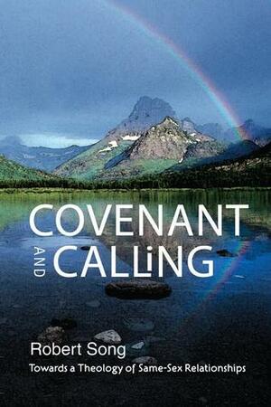 Covenant and Calling: Towards a Theology of Same-Sex Relationships by Robert Song