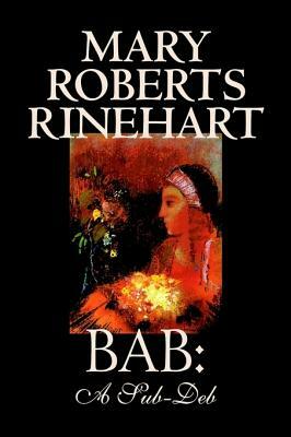 Bab: A Sub-Deb by Mary Roberts Rinehart, Fiction by Mary Roberts Rinehart