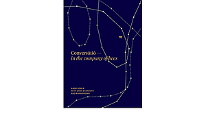 Conversatio: In the company of bees by Anne Noble, Anna Brown, Zara Stanhope
