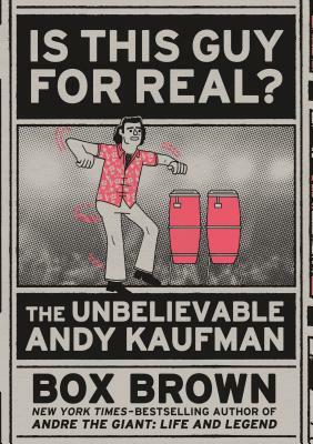Is This Guy for Real?: The Unbelievable Andy Kaufman by Box Brown