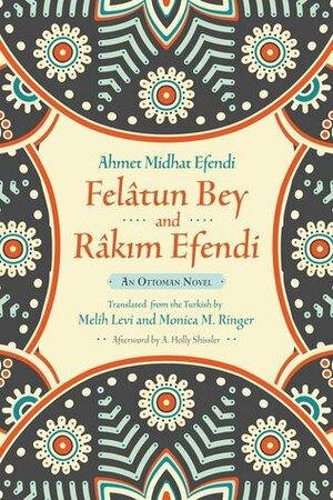 Felâtun Bey and Râkım Efendi: An Ottoman Novel by Monica M. Ringer, A. Holly Shissler, Melih Levi, Ahmet Mithat Efendi