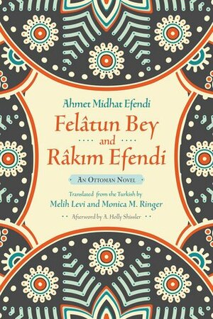 Felâtun Bey and Râkım Efendi: An Ottoman Novel by Monica M. Ringer, A. Holly Shissler, Melih Levi, Ahmet Mithat Efendi